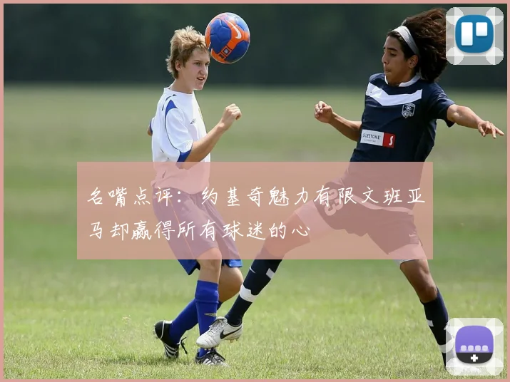 名嘴点评：约基奇魅力有限文班亚马却赢得所有球迷的心